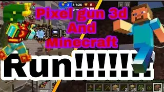 Pixel gun 3d and minecraft. Run!