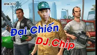 (GTA V Roleplay) Phần#13: C&ugrave;ng đ&agrave;n em ĐẠI CHIẾN DJ CHIP