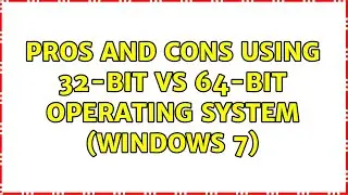 Pros and Cons using 32-bit vs 64-bit operating system (Windows 7) (4 Solutions!!)