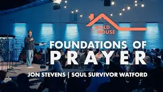 Foundations of Prayer | Jon Stevens | 2nd November  |  Soul Survivor Watford