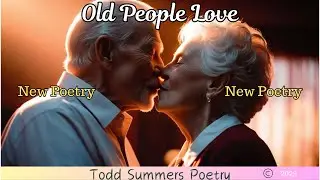 Old People Love- A poem By Todd Summers  #newpoetry2024 #romanticpoem #lovepoeminenglish