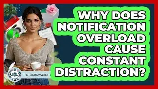 Why Does Notification Overload Cause Constant Distraction? - The Time Management Pro