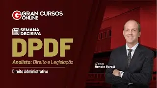 Semana Decisiva DPDF | Analista: Direito e Legisla&ccedil;&atilde;o &ndash; Direito Administrativo com Renato Borelli