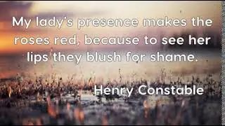 Henry Constable: My lady's presence makes the roses red, because to see ......