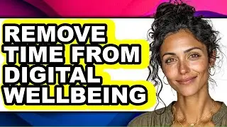 How to Remove Time from Digital Wellbeing (full Guide)