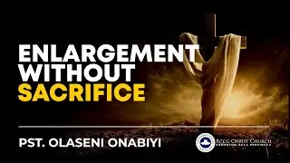 Enlargement Without Sacrifice | Pastor Olaseni Onabiyi