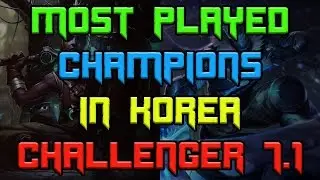 Most Played Champions In Korean Challenger For Patch 7.1 | The Best Champions If Mastered