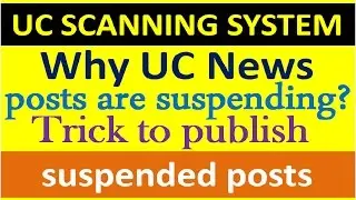 Why UC News Posts are suspending I UC Scanning System I Trick to publish suspended posts,uc we media