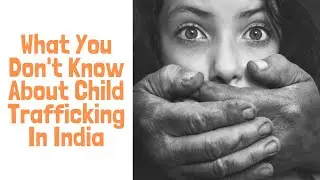 What You Don't Know About Child Trafficking In India