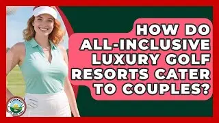 How Do All-inclusive Luxury Golf Resorts Cater To Couples? - Fairways of the USA
