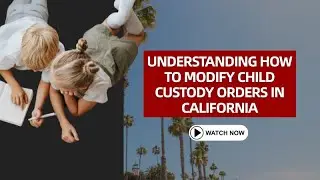 Understanding How to Modify Child Custody Orders in California