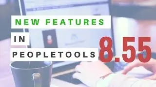PeopleTools 8.55 New Features