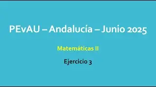 Ejercicio 3 -- PEvAU Andalucía -- Junio 2025 -- Matemáticas II