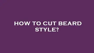 How to cut beard style?