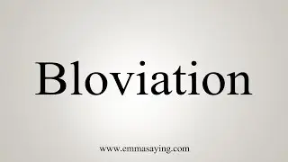 How To Say Bloviation