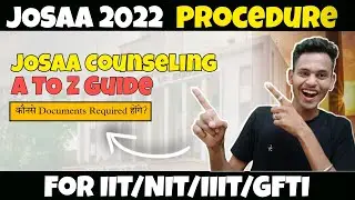 Complete JOSAA Counseling Procedure 2022- JOSAA counseling Registration, Choice Filling, Documents