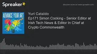 Ep171 Simon Cocking - Senior Editor at Irish Tech News & Editor In Chief at Crypto Commonwealth (par