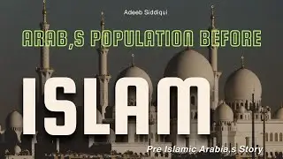 Arab's Population Before ISLAM | Who Used to Live in Arab Continent Before Islam? | Adeeb Siddiqui