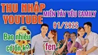 MIỀN TÂY YÊU FAMILY- thu nhập youtube mới nhất đem về bao nhiêu?