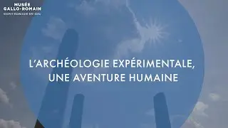L'archéologie expérimentale, une aventure humaine