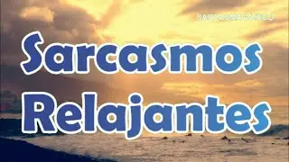 Sarcasmos Relajantes / Sarcasmos groseros y divertidos, con un relajante video de fondo