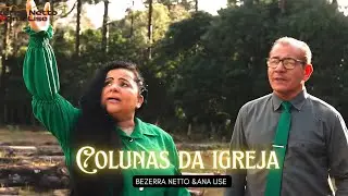 Bezerra Netto & Ana Lise &ndash; Colunas da Igreja | Clipe Oficial