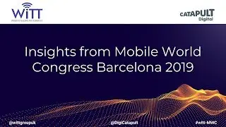 WiTT - Insights from Mobile World Congress Barcelona 2019