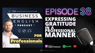 Episode 38 &bull; Expressing Gratitude in a Professional Manner &bull; The Business English Podcast