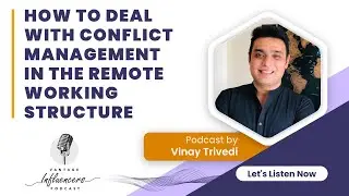 How to deal with Conflict Management in the Remote Working Structure &ndash; Vinay Trivedi | Podcast