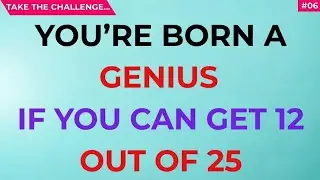 You'RE BORN A Genius IF you can get 12 Out Of 25