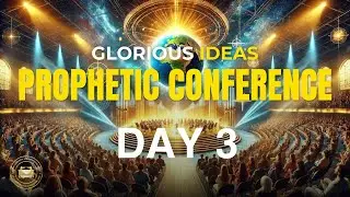 Glorious Ideas Prophetic Conference - Day 3