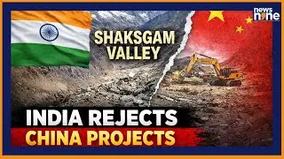 India Rejects China&rsquo;s Activities in Shaksgam Valley, Calls 1963 Agreement Illegal