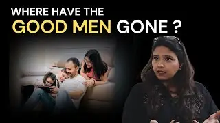 Where Have All the Good Men Gone? | Exploring Modern Relationship Dynamics