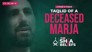 9/13: Can I do Taqlid of a Marja Who Has Passed Away? | The Real Shia Beliefs