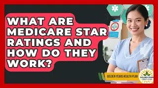 What Are Medicare Star Ratings And How Do They Work? - Golden Years Health Plan