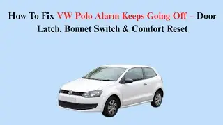 How To Fix VW Polo Alarm Keeps Going Off &ndash; Door Latch, Bonnet Switch & Comfort Reset