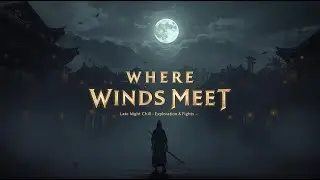 Where Winds Meet | Chill Live Stream 🌙 Exploration, Fights & Wuxia Vibes