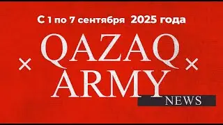 #QazaqArmyNews с 1 по 7 сентября 2025 года