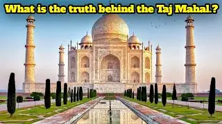 What is the truth behind the Taj Mahal.? (Agra in India)