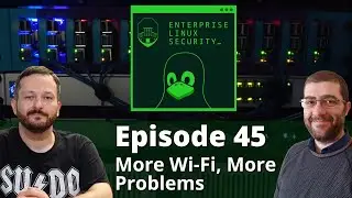 Enterprise Linux Security Episode 45 - More Wi-Fi, More Problems