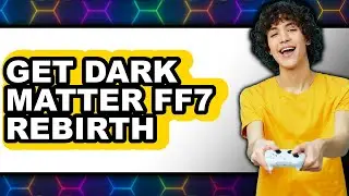 How to Get Dark Matter Ff7 Rebirth (full Guide)
