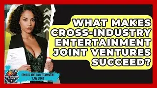 What Makes Cross-industry Entertainment Joint Ventures Succeed? - Sports and Entertainment Law Guru