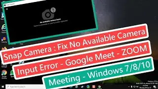 Snap Camera : Fix No Available Camera Input Error - Google Meet - ZOOM Meeting - Windows 7/8/10
