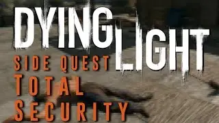 Dying Light - Total Security - Side Quest Gameplay Walkthrough