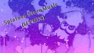 Splatoon Store Music (My Mix)