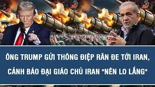 Ông Trump gửi thông điệp răn đe tới Iran, cảnh báo Đại giáo chủ Iran 
