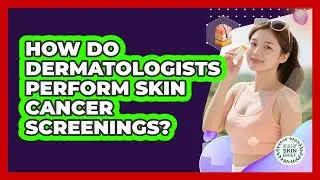 How Do Dermatologists Perform Skin Cancer Screenings? - Healthy Skin Brief