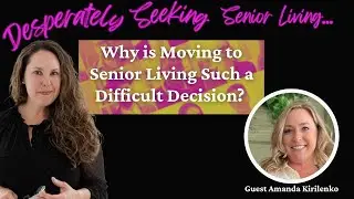 Ep 20 Why is Moving to Senior Living Such a Difficult Decision? With Guest Amanda Kirilenko