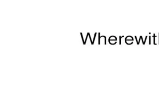 How to pronounce Wherewith