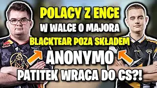 BLACKTEAR5 POZA SKŁADEM ANONYMO!! POLACY Z ENCE WALCZĄ O MAJORA, PATITEK WRACA DO CSA?! - SHOTY CSGO